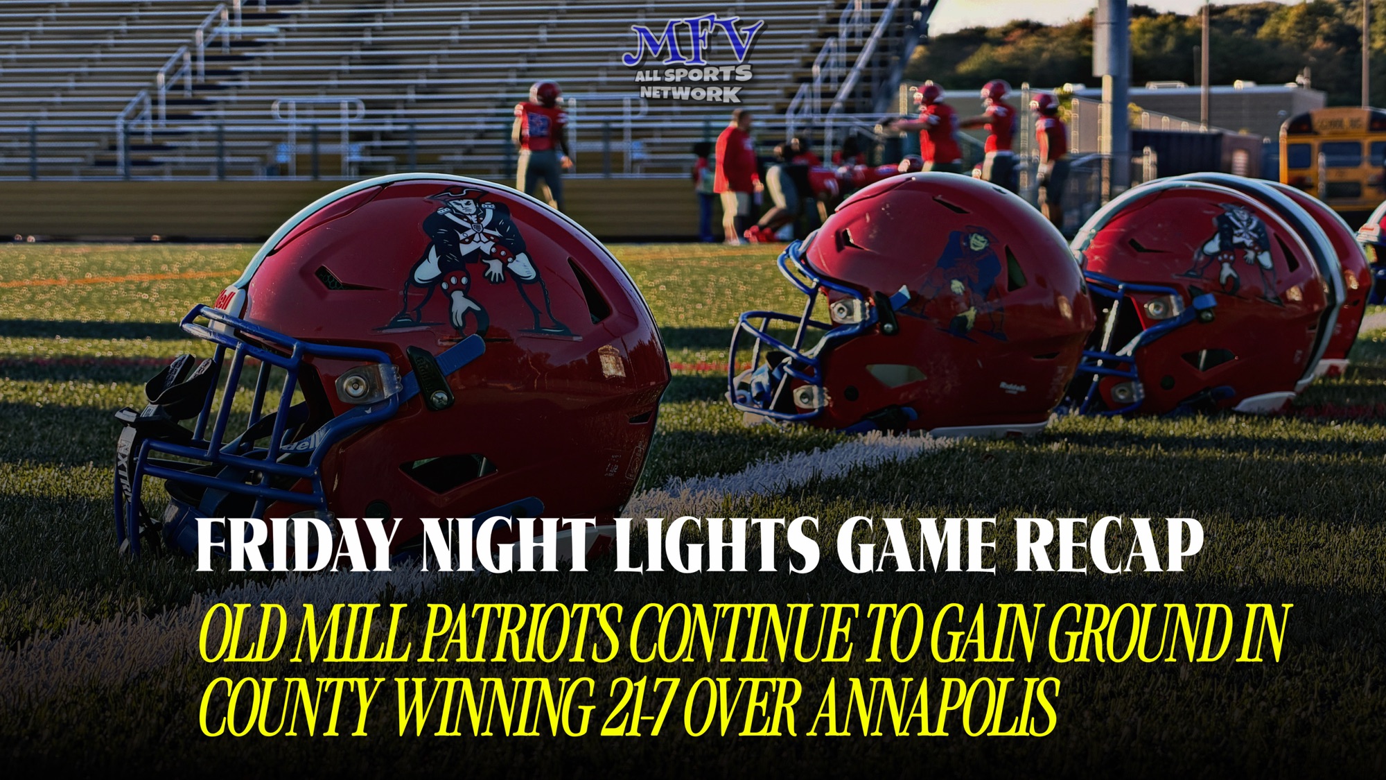 OLD MILL PATRIOTS CONTINUE TO GAIN GROUND IN COUNTY WINNING 21-7 OVER ANNAPOLIS – 10-24-2026